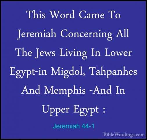 Jeremiah 44-1 - This Word Came To Jeremiah Concerning All The JewThis Word Came To Jeremiah Concerning All The Jews Living In Lower Egypt-in Migdol, Tahpanhes And Memphis -And In Upper Egypt : 