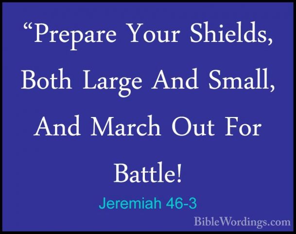 Jeremiah 46-3 - "Prepare Your Shields, Both Large And Small, And"Prepare Your Shields, Both Large And Small, And March Out For Battle! 
