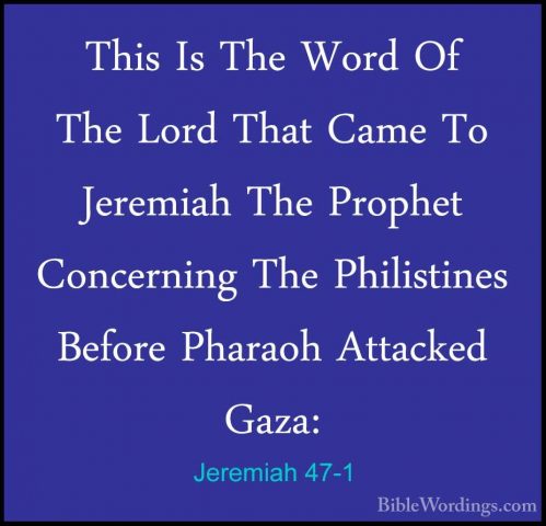 Jeremiah 47-1 - This Is The Word Of The Lord That Came To JeremiaThis Is The Word Of The Lord That Came To Jeremiah The Prophet Concerning The Philistines Before Pharaoh Attacked Gaza: 