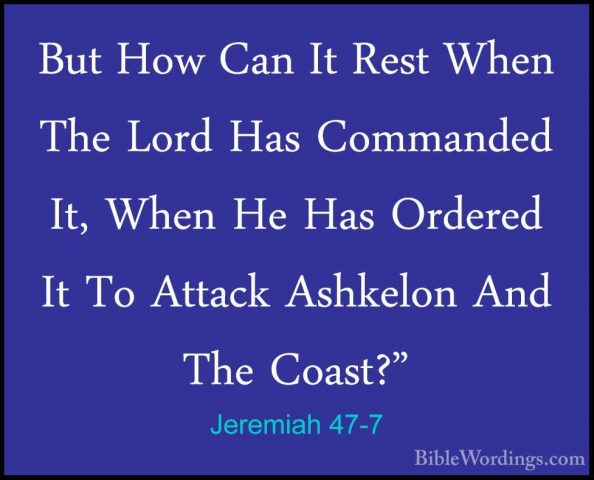 Jeremiah 47-7 - But How Can It Rest When The Lord Has Commanded IBut How Can It Rest When The Lord Has Commanded It, When He Has Ordered It To Attack Ashkelon And The Coast?"