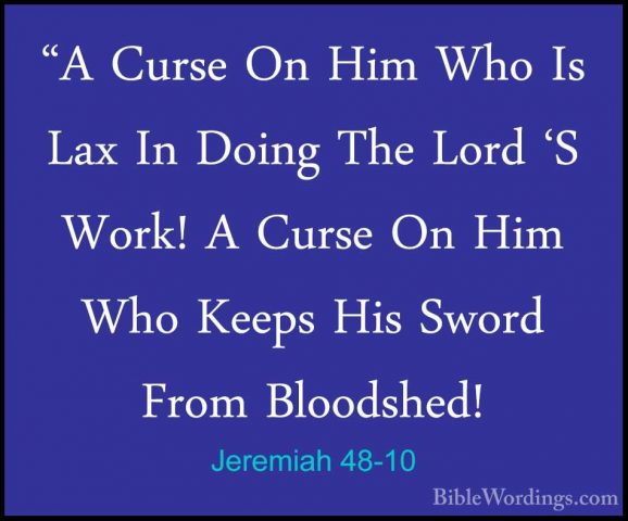 Jeremiah 48-10 - "A Curse On Him Who Is Lax In Doing The Lord 'S"A Curse On Him Who Is Lax In Doing The Lord 'S Work! A Curse On Him Who Keeps His Sword From Bloodshed! 