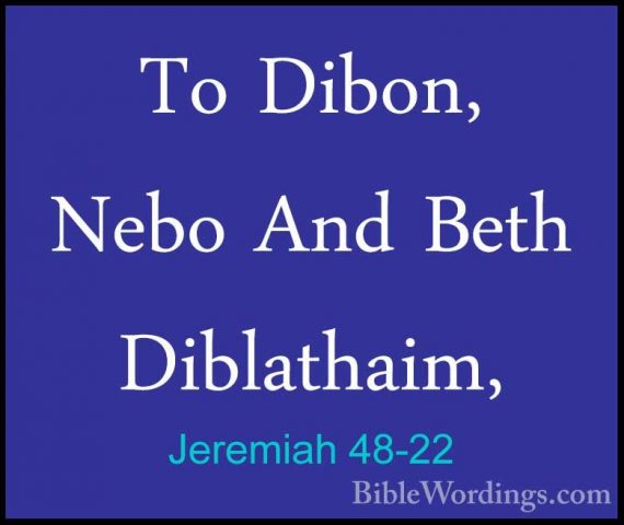 Jeremiah 48-22 - To Dibon, Nebo And Beth Diblathaim,To Dibon, Nebo And Beth Diblathaim, 