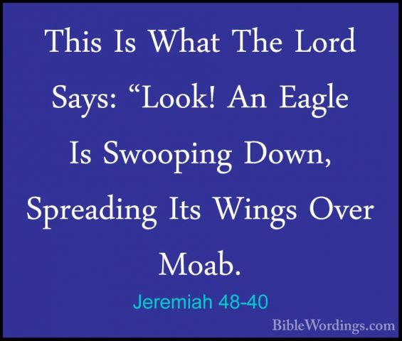 Jeremiah 48-40 - This Is What The Lord Says: "Look! An Eagle Is SThis Is What The Lord Says: "Look! An Eagle Is Swooping Down, Spreading Its Wings Over Moab. 