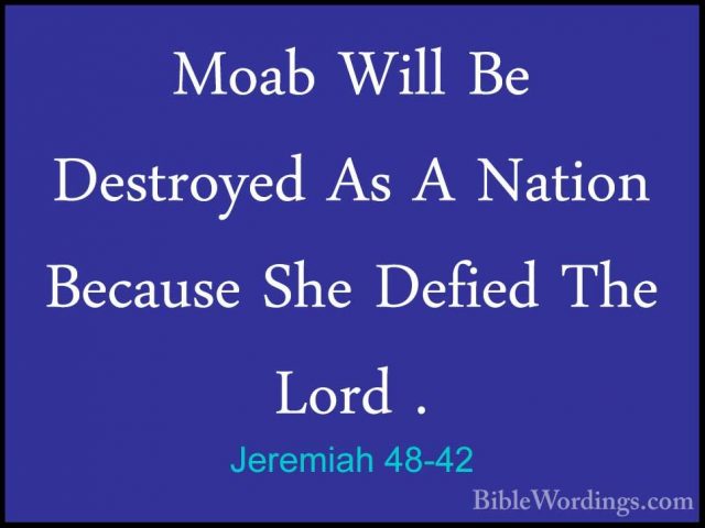 Jeremiah 48-42 - Moab Will Be Destroyed As A Nation Because She DMoab Will Be Destroyed As A Nation Because She Defied The Lord . 