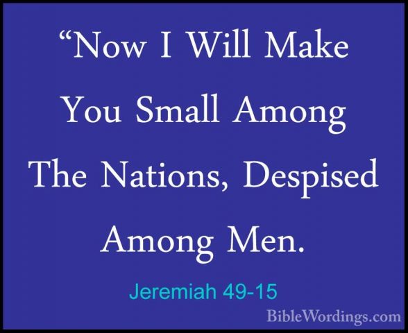 Jeremiah 49-15 - "Now I Will Make You Small Among The Nations, De"Now I Will Make You Small Among The Nations, Despised Among Men. 