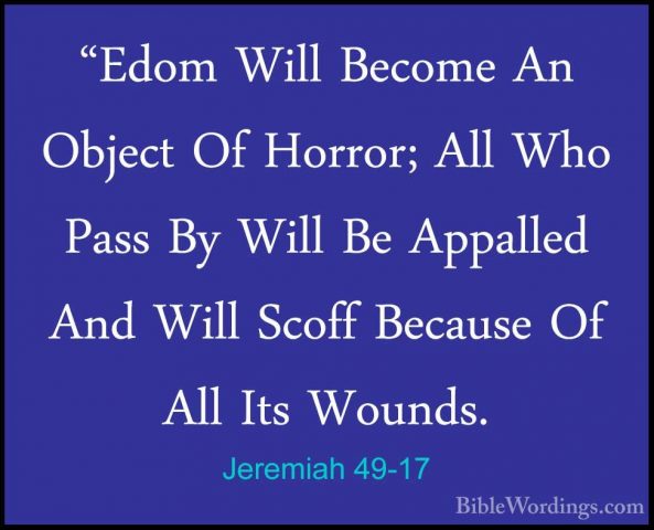 Jeremiah 49-17 - "Edom Will Become An Object Of Horror; All Who P"Edom Will Become An Object Of Horror; All Who Pass By Will Be Appalled And Will Scoff Because Of All Its Wounds. 