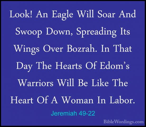 Jeremiah 49-22 - Look! An Eagle Will Soar And Swoop Down, SpreadiLook! An Eagle Will Soar And Swoop Down, Spreading Its Wings Over Bozrah. In That Day The Hearts Of Edom's Warriors Will Be Like The Heart Of A Woman In Labor. 