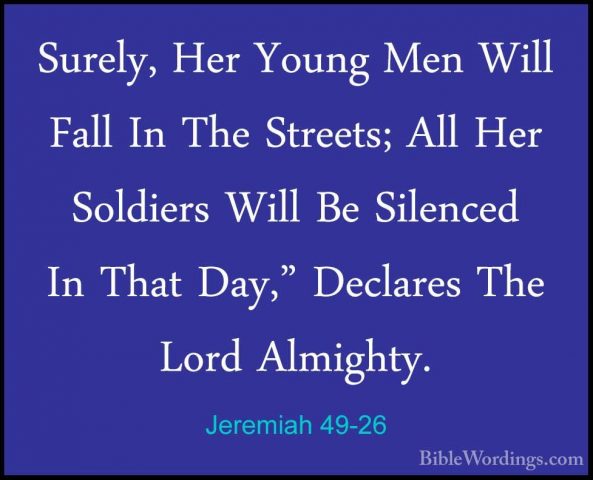 Jeremiah 49-26 - Surely, Her Young Men Will Fall In The Streets;Surely, Her Young Men Will Fall In The Streets; All Her Soldiers Will Be Silenced In That Day," Declares The Lord Almighty. 