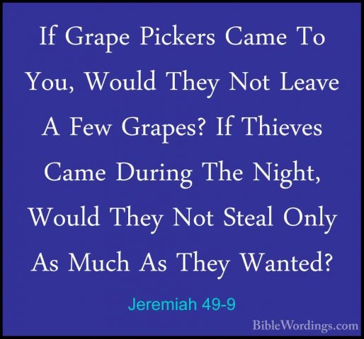 Jeremiah 49-9 - If Grape Pickers Came To You, Would They Not LeavIf Grape Pickers Came To You, Would They Not Leave A Few Grapes? If Thieves Came During The Night, Would They Not Steal Only As Much As They Wanted? 