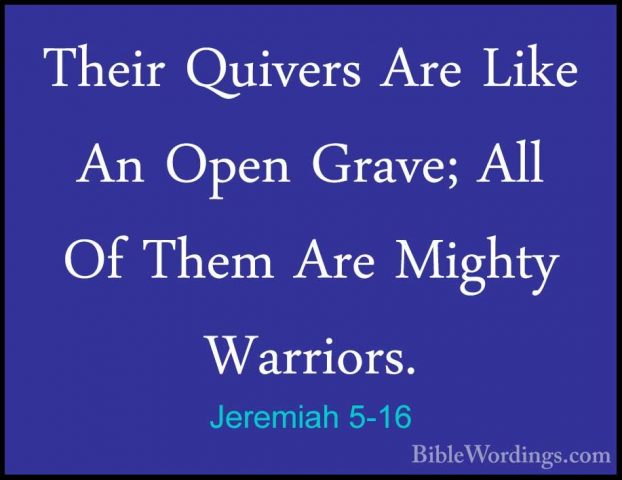 Jeremiah 5-16 - Their Quivers Are Like An Open Grave; All Of ThemTheir Quivers Are Like An Open Grave; All Of Them Are Mighty Warriors. 
