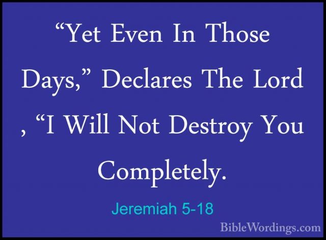 Jeremiah 5-18 - "Yet Even In Those Days," Declares The Lord , "I"Yet Even In Those Days," Declares The Lord , "I Will Not Destroy You Completely. 