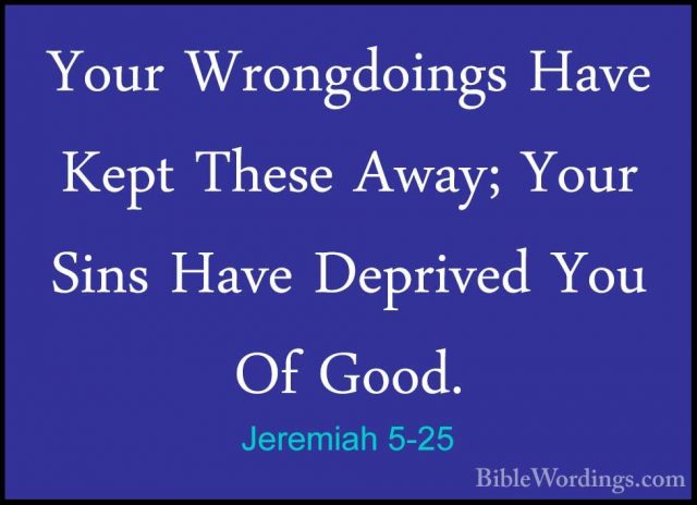 Jeremiah 5-25 - Your Wrongdoings Have Kept These Away; Your SinsYour Wrongdoings Have Kept These Away; Your Sins Have Deprived You Of Good. 