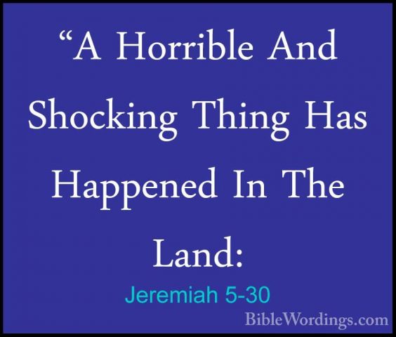 Jeremiah 5-30 - "A Horrible And Shocking Thing Has Happened In Th"A Horrible And Shocking Thing Has Happened In The Land: 