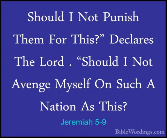 Jeremiah 5-9 - Should I Not Punish Them For This?" Declares The LShould I Not Punish Them For This?" Declares The Lord . "Should I Not Avenge Myself On Such A Nation As This? 