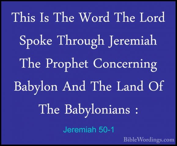 Jeremiah 50-1 - This Is The Word The Lord Spoke Through JeremiahThis Is The Word The Lord Spoke Through Jeremiah The Prophet Concerning Babylon And The Land Of The Babylonians : 
