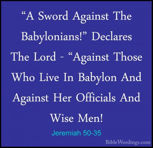 Jeremiah 50-35 - "A Sword Against The Babylonians!" Declares The"A Sword Against The Babylonians!" Declares The Lord - "Against Those Who Live In Babylon And Against Her Officials And Wise Men! 