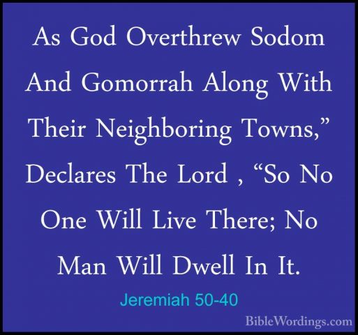 Jeremiah 50-40 - As God Overthrew Sodom And Gomorrah Along With TAs God Overthrew Sodom And Gomorrah Along With Their Neighboring Towns," Declares The Lord , "So No One Will Live There; No Man Will Dwell In It. 