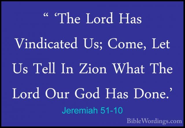 Jeremiah 51-10 - " 'The Lord Has Vindicated Us; Come, Let Us Tell" 'The Lord Has Vindicated Us; Come, Let Us Tell In Zion What The Lord Our God Has Done.' 