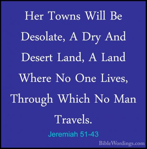 Jeremiah 51-43 - Her Towns Will Be Desolate, A Dry And Desert LanHer Towns Will Be Desolate, A Dry And Desert Land, A Land Where No One Lives, Through Which No Man Travels. 