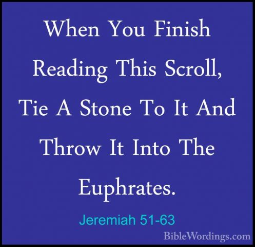 Jeremiah 51-63 - When You Finish Reading This Scroll, Tie A StoneWhen You Finish Reading This Scroll, Tie A Stone To It And Throw It Into The Euphrates. 