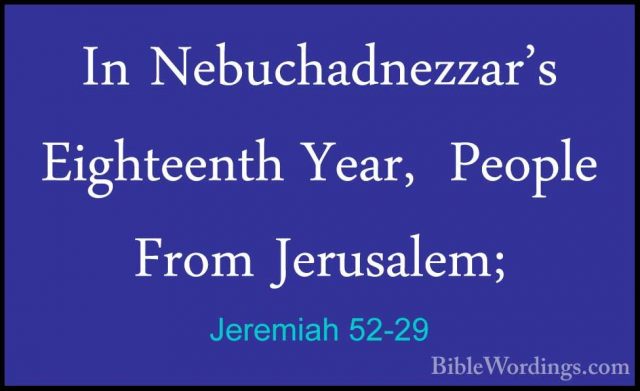 Jeremiah 52-29 - In Nebuchadnezzar's Eighteenth Year,  People FroIn Nebuchadnezzar's Eighteenth Year,  People From Jerusalem; 