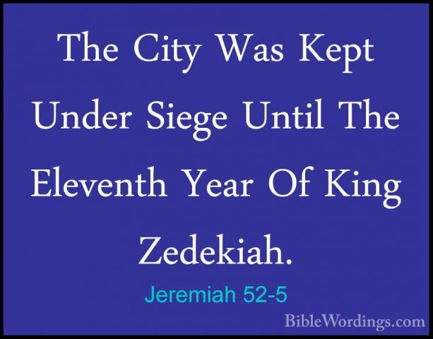 Jeremiah 52-5 - The City Was Kept Under Siege Until The EleventhThe City Was Kept Under Siege Until The Eleventh Year Of King Zedekiah. 