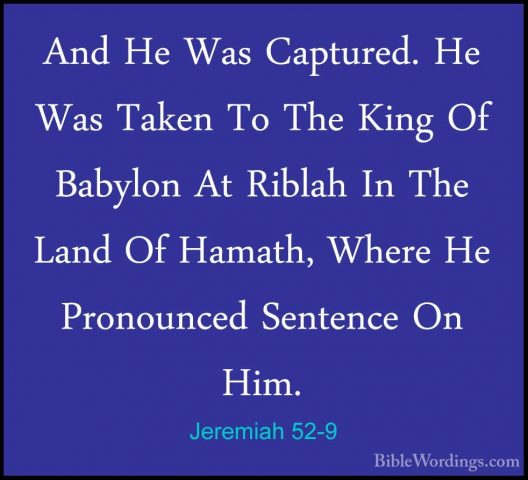 Jeremiah 52-9 - And He Was Captured. He Was Taken To The King OfAnd He Was Captured. He Was Taken To The King Of Babylon At Riblah In The Land Of Hamath, Where He Pronounced Sentence On Him. 