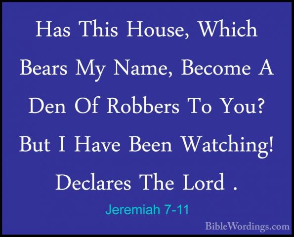 Jeremiah 7-11 - Has This House, Which Bears My Name, Become A DenHas This House, Which Bears My Name, Become A Den Of Robbers To You? But I Have Been Watching! Declares The Lord . 