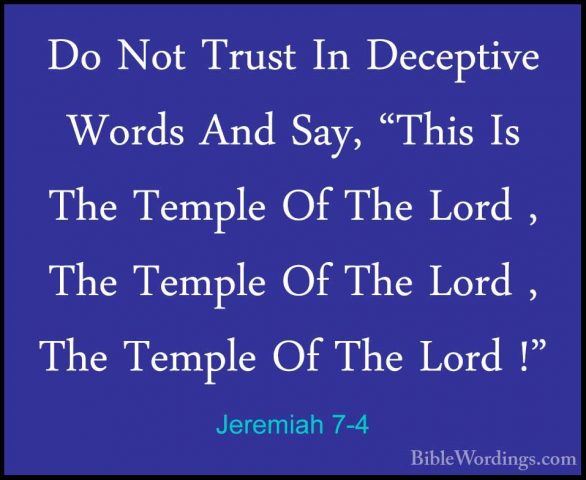Jeremiah 7-4 - Do Not Trust In Deceptive Words And Say, "This IsDo Not Trust In Deceptive Words And Say, "This Is The Temple Of The Lord , The Temple Of The Lord , The Temple Of The Lord !" 