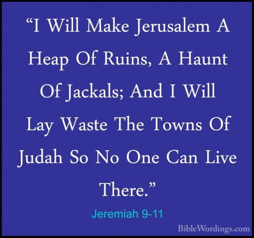 Jeremiah 9-11 - "I Will Make Jerusalem A Heap Of Ruins, A Haunt O"I Will Make Jerusalem A Heap Of Ruins, A Haunt Of Jackals; And I Will Lay Waste The Towns Of Judah So No One Can Live There." 