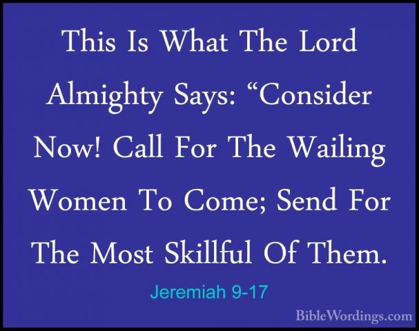 Jeremiah 9-17 - This Is What The Lord Almighty Says: "Consider NoThis Is What The Lord Almighty Says: "Consider Now! Call For The Wailing Women To Come; Send For The Most Skillful Of Them. 