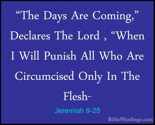 Jeremiah 9-25 - "The Days Are Coming," Declares The Lord , "When"The Days Are Coming," Declares The Lord , "When I Will Punish All Who Are Circumcised Only In The Flesh- 