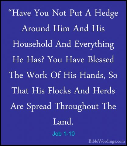 Job 1-10 - "Have You Not Put A Hedge Around Him And His Household"Have You Not Put A Hedge Around Him And His Household And Everything He Has? You Have Blessed The Work Of His Hands, So That His Flocks And Herds Are Spread Throughout The Land. 
