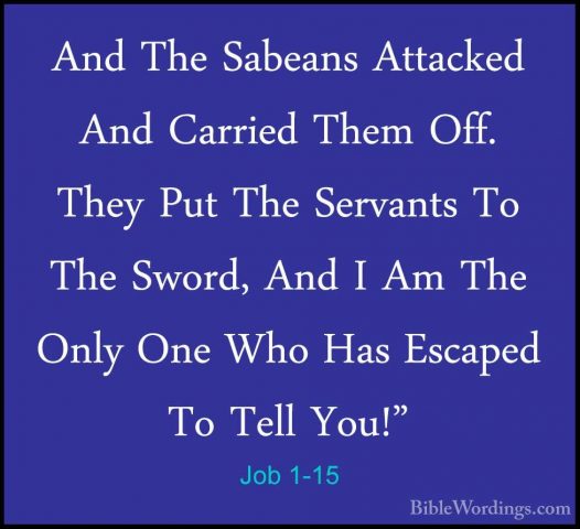 Job 1-15 - And The Sabeans Attacked And Carried Them Off. They PuAnd The Sabeans Attacked And Carried Them Off. They Put The Servants To The Sword, And I Am The Only One Who Has Escaped To Tell You!" 