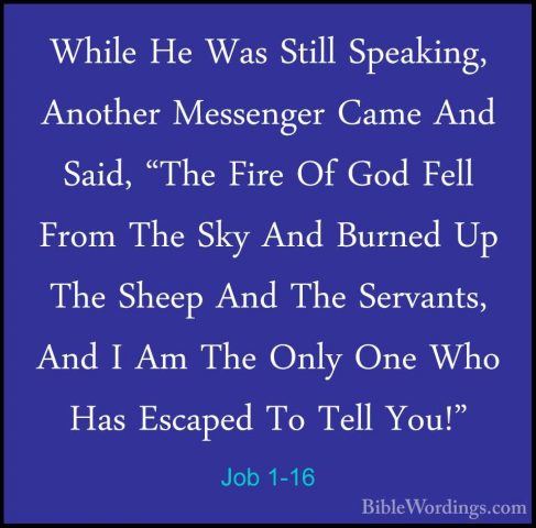 Job 1-16 - While He Was Still Speaking, Another Messenger Came AnWhile He Was Still Speaking, Another Messenger Came And Said, "The Fire Of God Fell From The Sky And Burned Up The Sheep And The Servants, And I Am The Only One Who Has Escaped To Tell You!" 