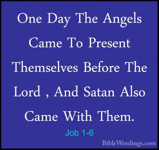 Job 1-6 - One Day The Angels Came To Present Themselves Before ThOne Day The Angels Came To Present Themselves Before The Lord , And Satan Also Came With Them. 