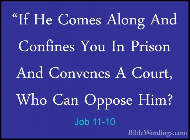 Job 11-10 - "If He Comes Along And Confines You In Prison And Con"If He Comes Along And Confines You In Prison And Convenes A Court, Who Can Oppose Him? 