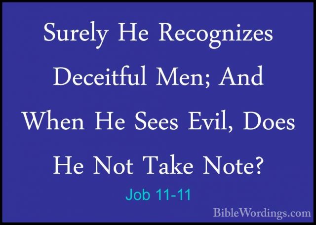Job 11-11 - Surely He Recognizes Deceitful Men; And When He SeesSurely He Recognizes Deceitful Men; And When He Sees Evil, Does He Not Take Note? 