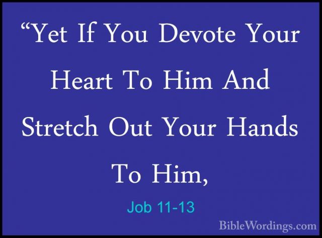 Job 11-13 - "Yet If You Devote Your Heart To Him And Stretch Out"Yet If You Devote Your Heart To Him And Stretch Out Your Hands To Him, 