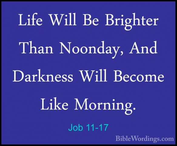Job 11-17 - Life Will Be Brighter Than Noonday, And Darkness WillLife Will Be Brighter Than Noonday, And Darkness Will Become Like Morning. 