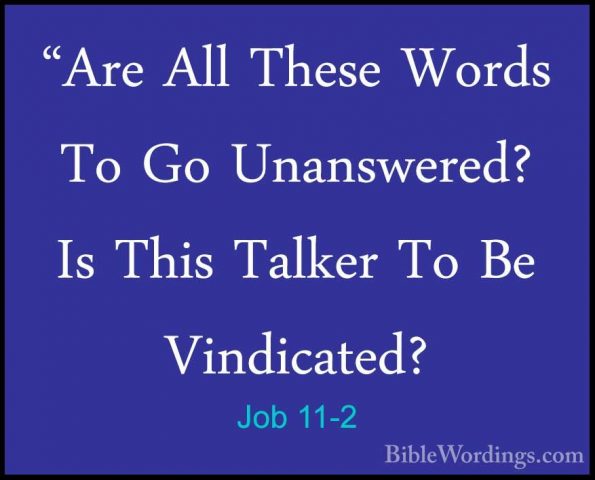 Job 11-2 - "Are All These Words To Go Unanswered? Is This Talker"Are All These Words To Go Unanswered? Is This Talker To Be Vindicated? 