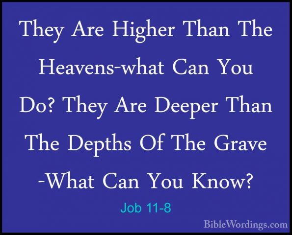 Job 11-8 - They Are Higher Than The Heavens-what Can You Do? TheyThey Are Higher Than The Heavens-what Can You Do? They Are Deeper Than The Depths Of The Grave -What Can You Know? 