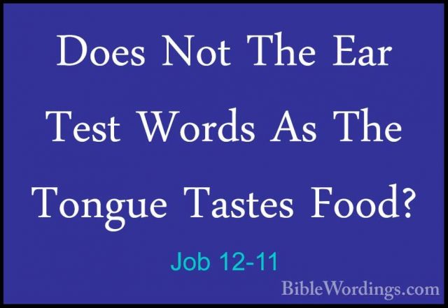 Job 12-11 - Does Not The Ear Test Words As The Tongue Tastes FoodDoes Not The Ear Test Words As The Tongue Tastes Food? 