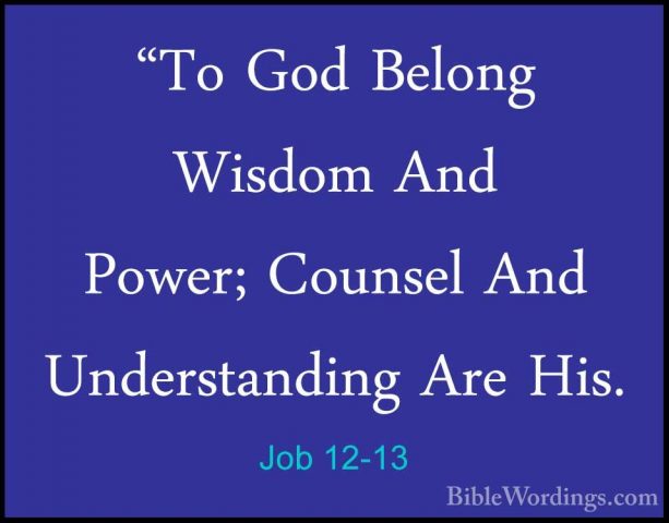 Job 12-13 - "To God Belong Wisdom And Power; Counsel And Understa"To God Belong Wisdom And Power; Counsel And Understanding Are His. 