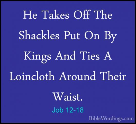 Job 12-18 - He Takes Off The Shackles Put On By Kings And Ties AHe Takes Off The Shackles Put On By Kings And Ties A Loincloth Around Their Waist. 