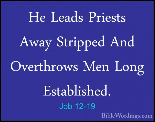 Job 12-19 - He Leads Priests Away Stripped And Overthrows Men LonHe Leads Priests Away Stripped And Overthrows Men Long Established. 