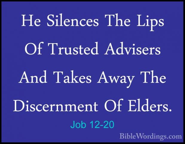Job 12-20 - He Silences The Lips Of Trusted Advisers And Takes AwHe Silences The Lips Of Trusted Advisers And Takes Away The Discernment Of Elders. 