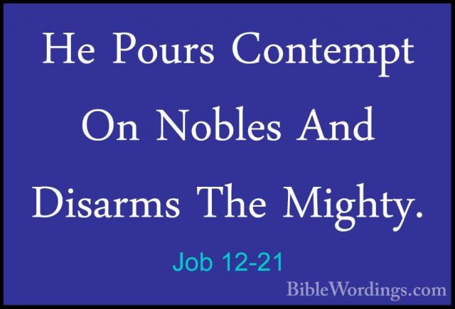 Job 12-21 - He Pours Contempt On Nobles And Disarms The Mighty.He Pours Contempt On Nobles And Disarms The Mighty. 