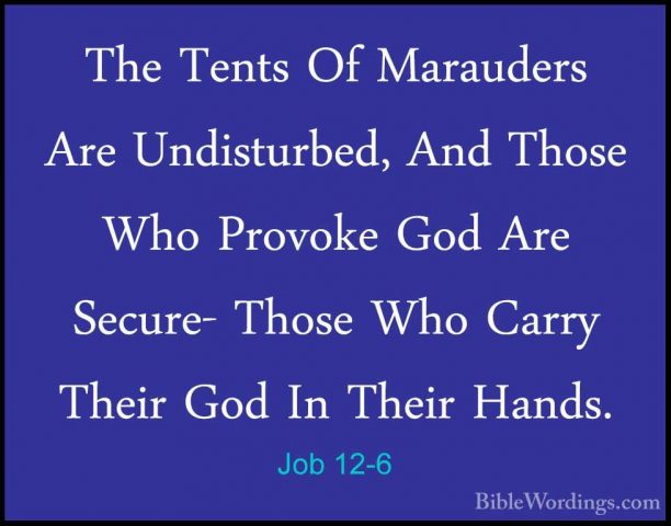 Job 12-6 - The Tents Of Marauders Are Undisturbed, And Those WhoThe Tents Of Marauders Are Undisturbed, And Those Who Provoke God Are Secure- Those Who Carry Their God In Their Hands. 