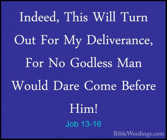 Job 13-16 - Indeed, This Will Turn Out For My Deliverance, For NoIndeed, This Will Turn Out For My Deliverance, For No Godless Man Would Dare Come Before Him! 